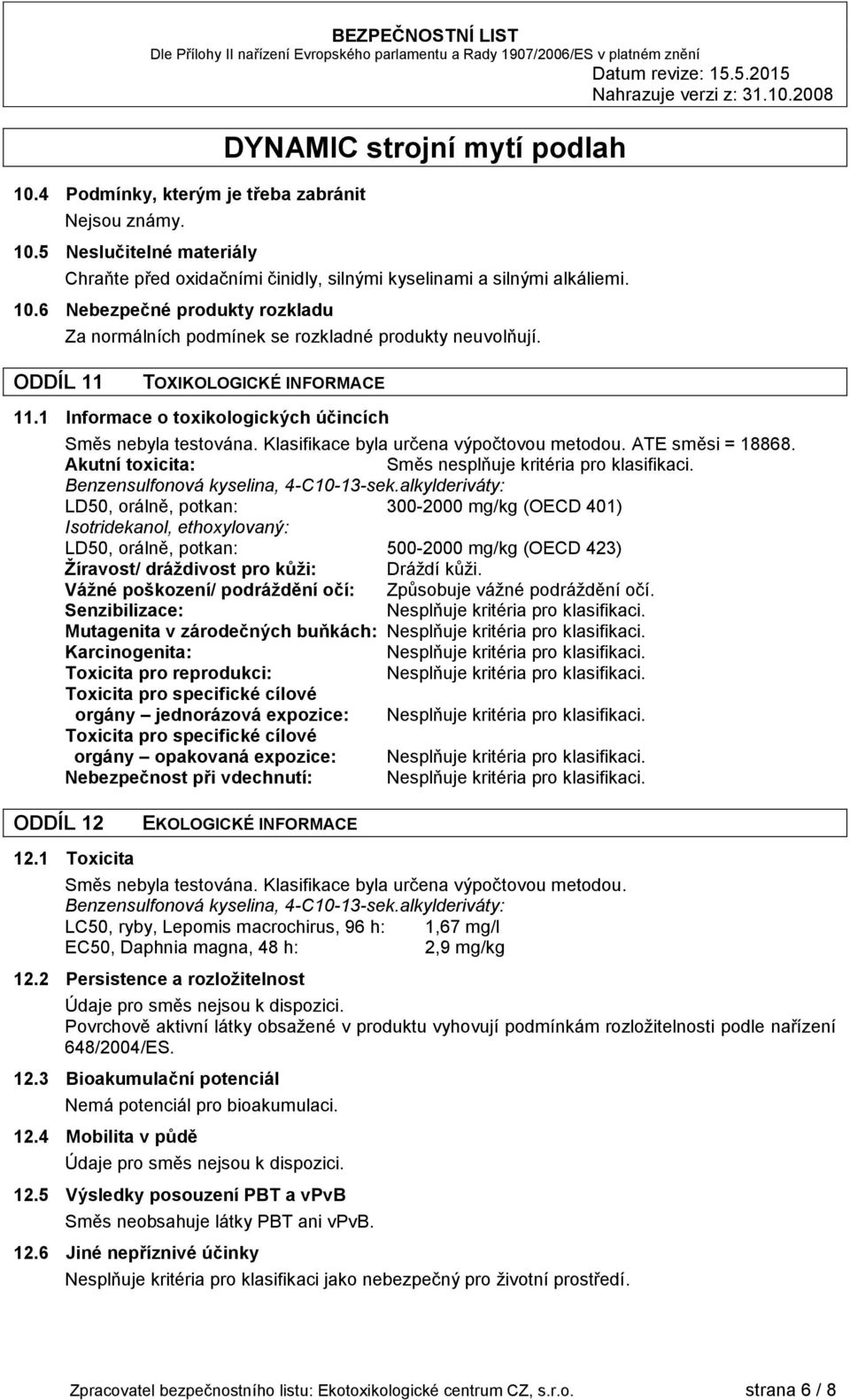 ODDÍL 11 TOXIKOLOGICKÉ INFORMACE 11.1 Informace o toxikologických účincích Směs nebyla testována. Klasifikace byla určena výpočtovou metodou. ATE směsi = 18868.