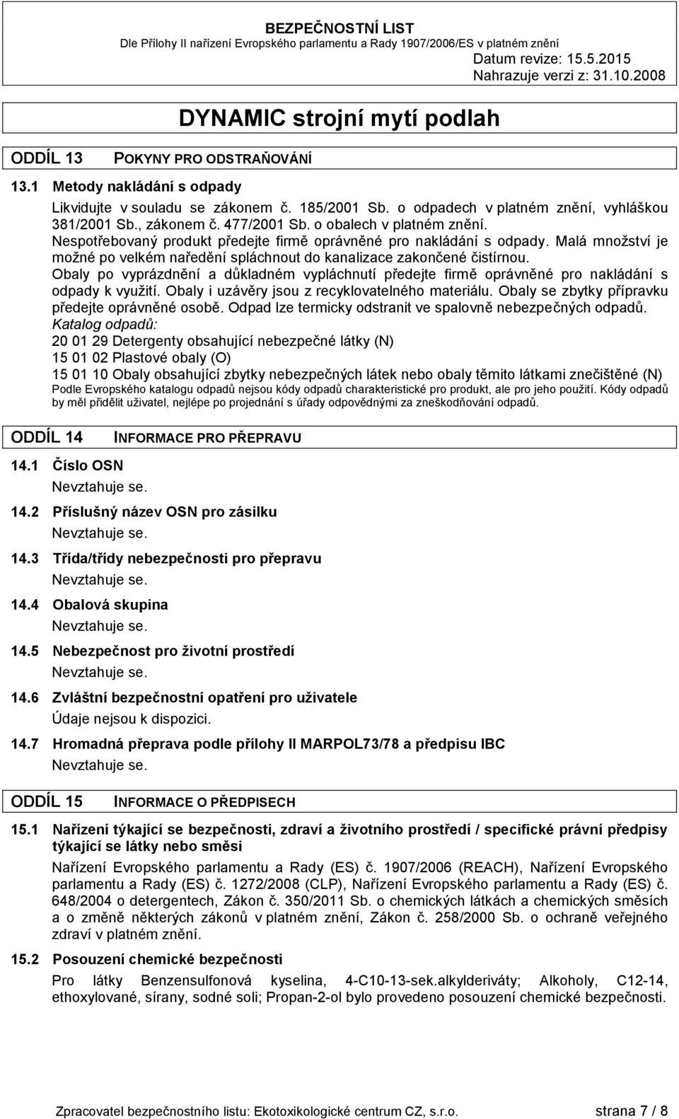 , zákonem č. 477/2001 Sb. o obalech v platném znění. Nespotřebovaný produkt předejte firmě oprávněné pro nakládání s odpady.