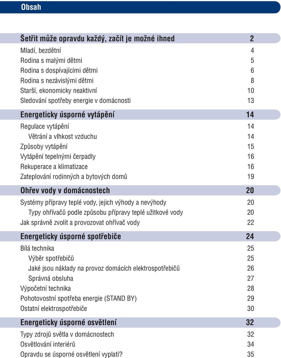 Zateplování rodinných a bytových domů 19 Ohřev vody v domácnostech 20 Systémy přípravy teplé vody, jejich výhody a nevýhody 20 Typy ohřívačů podle způsobu přípravy teplé užitkové vody 20 Jak správně