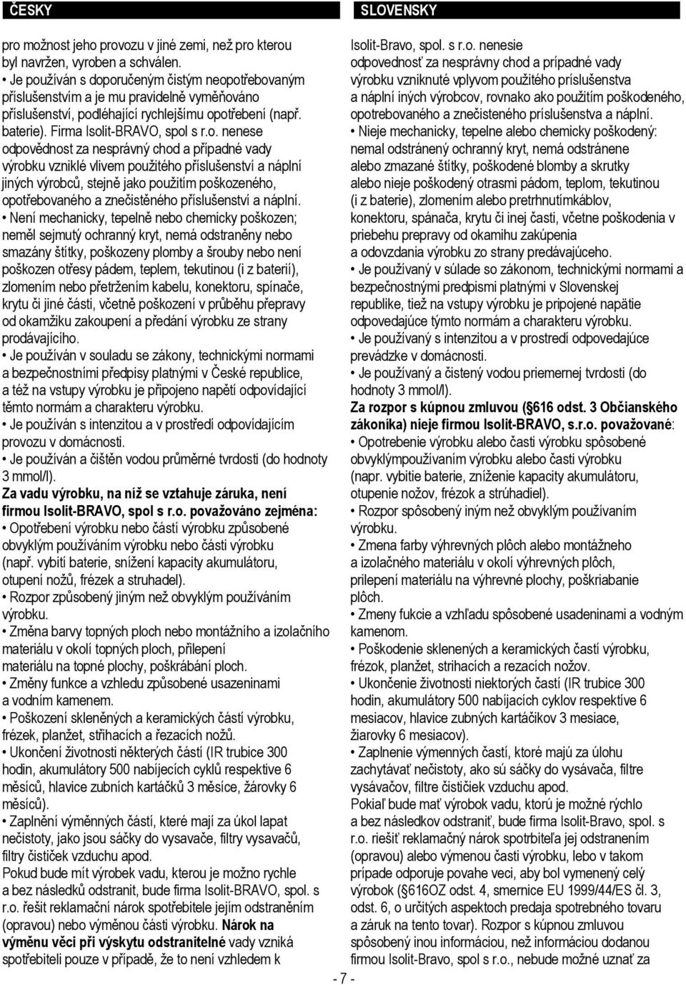 iných výrobcov, rovnako ako použitím poškodeného, příslušenství, podléhající rychlejšímu opotřebení (např. opotrebovaného a znečisteného príslušenstva a náplní. baterie). Firma Isolit-BRAVO, spol s r.