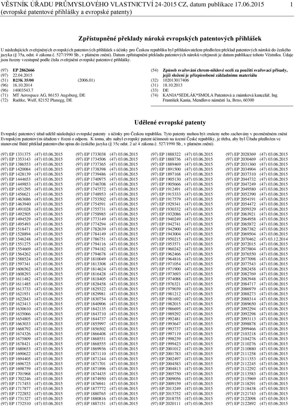 Českou republiku byl přihlašovatelem předložen překlad patentových nároků do českého jazyka ( 35a, odst. 4 zákona č. 527/1990 Sb., v platném znění).