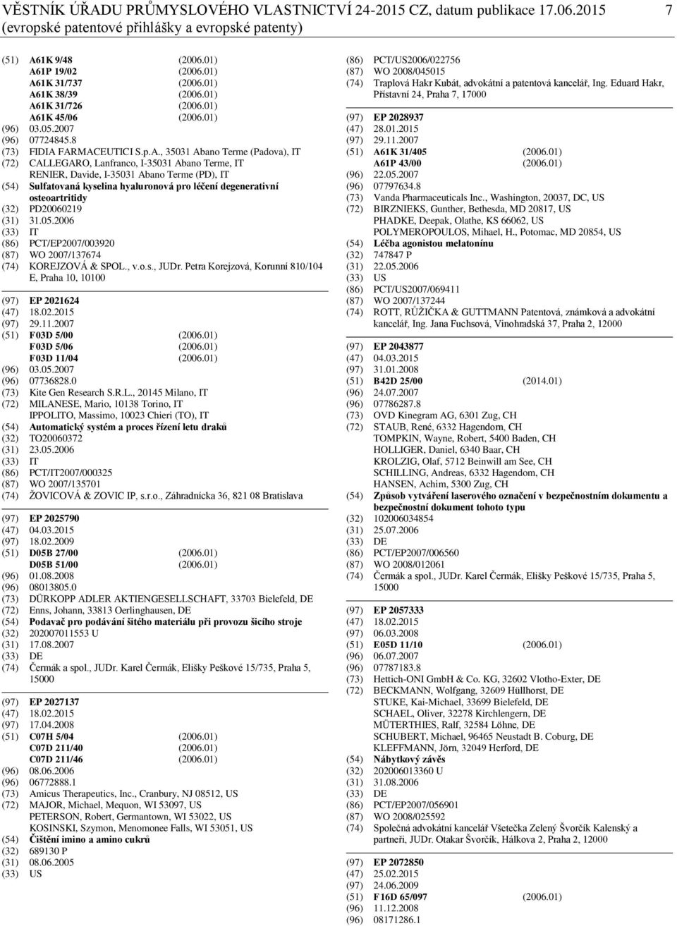 1K 38/39 (2006.1K 31/726 (2006.1K 45/06 (2006.01) (96) 03.05.2007 (96) 07724845.8 (73) FIDIA 