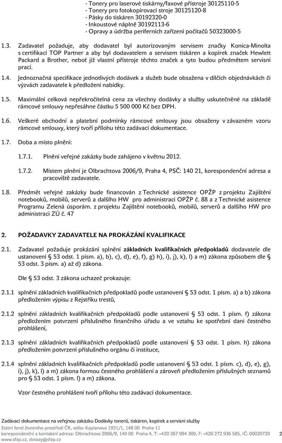 3000-5 1.3. Zadavatel požaduje, aby dodavatel byl autorizovaným servisem značky Konica-Minolta s certifikací TOP Partner a aby byl dodavatelem a servisem tiskáren a kopírek značek Hewlett Packard a