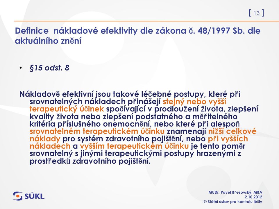 ivota, zlepšení kvality ivota nebo zlepšení podstatného a měřitelného kritéria příslušného onemocnění, nebo které při alespoň srovnatelném terapeutickém účinku