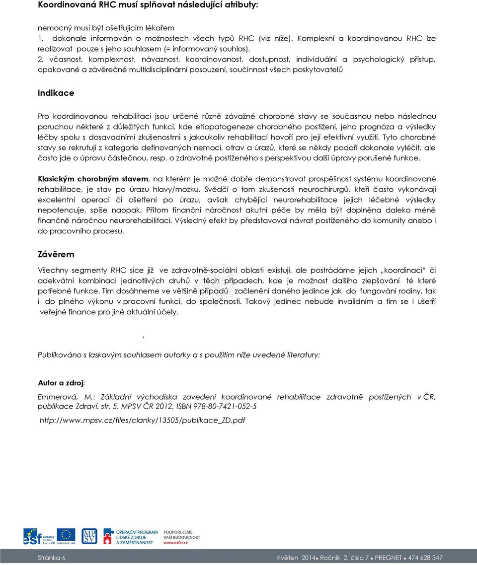 včasnost, komplexnost, návaznost, koordinovanost, dostupnost, individuální a psychologický přístup, opakované a závěrečné multidisciplinární posouzení, součinnost všech poskytovatelů Indikace Pro