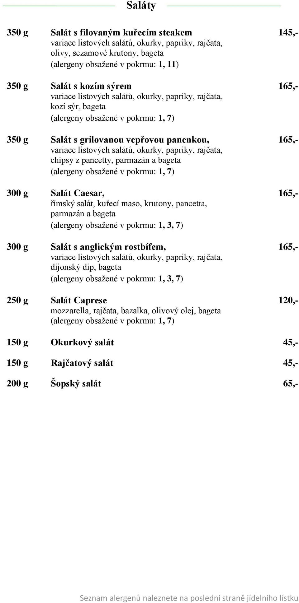 pancetty, parmazán a bageta 300 g Salát Caesar, 165,- římský salát, kuřecí maso, krutony, pancetta, parmazán a bageta 300 g Salát s anglickým rostbífem, 165,- variace listových salátů, okurky,