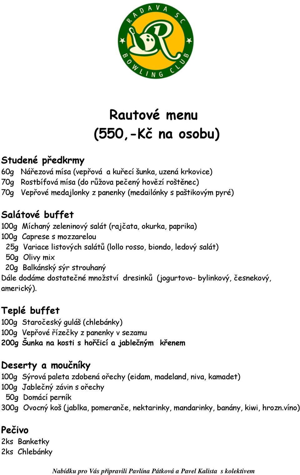 paštikovým pyré) 100g Caprese s mozzarelou 50g Olivy mix 100g Staročeský guláš (chlebánky)