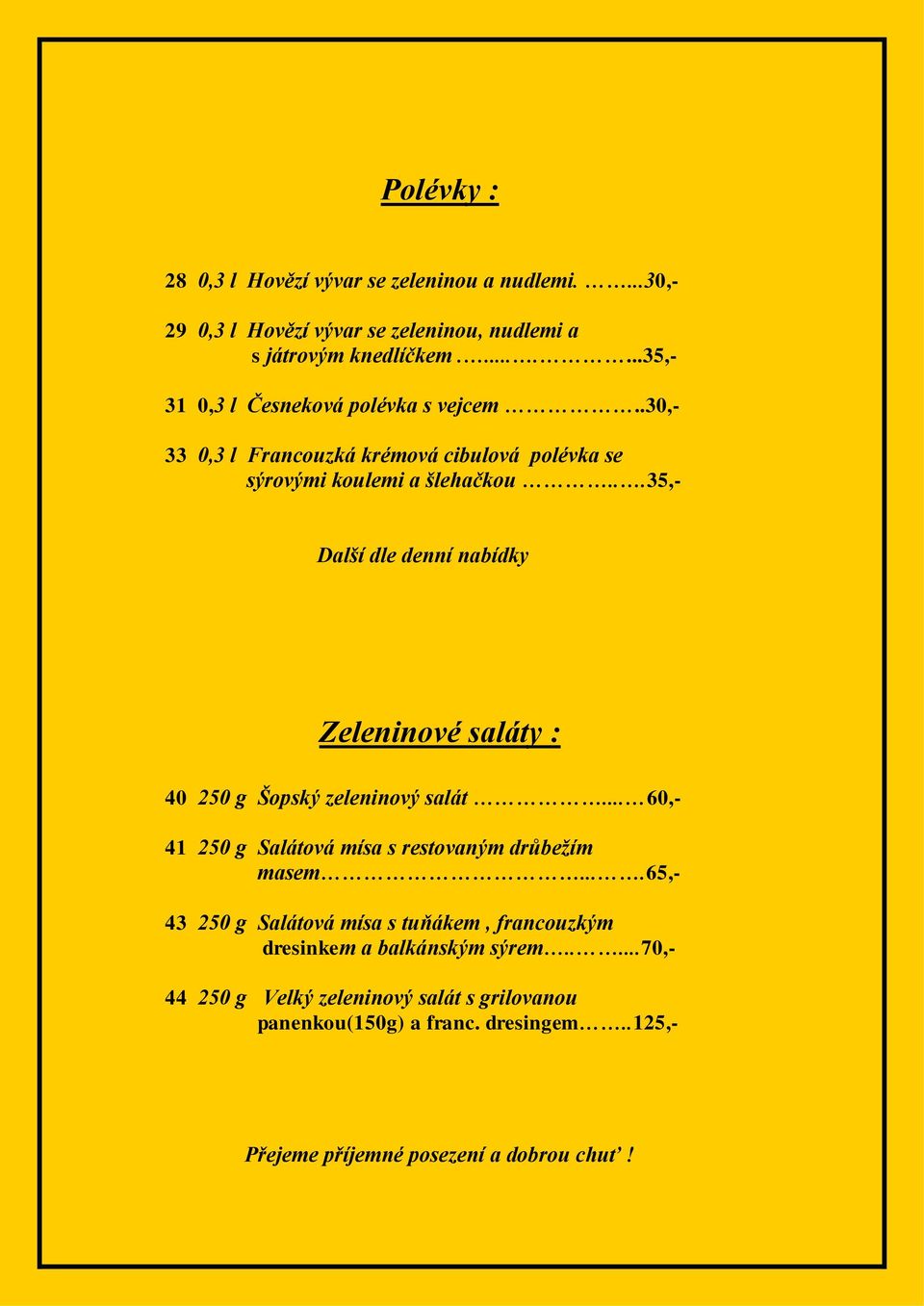 ..35,- Další dle denní nabídky Zeleninové saláty : 40 250 g Šopský zeleninový salát... 60,- 41 250 g Salátová mísa s restovaným drůbežím masem.
