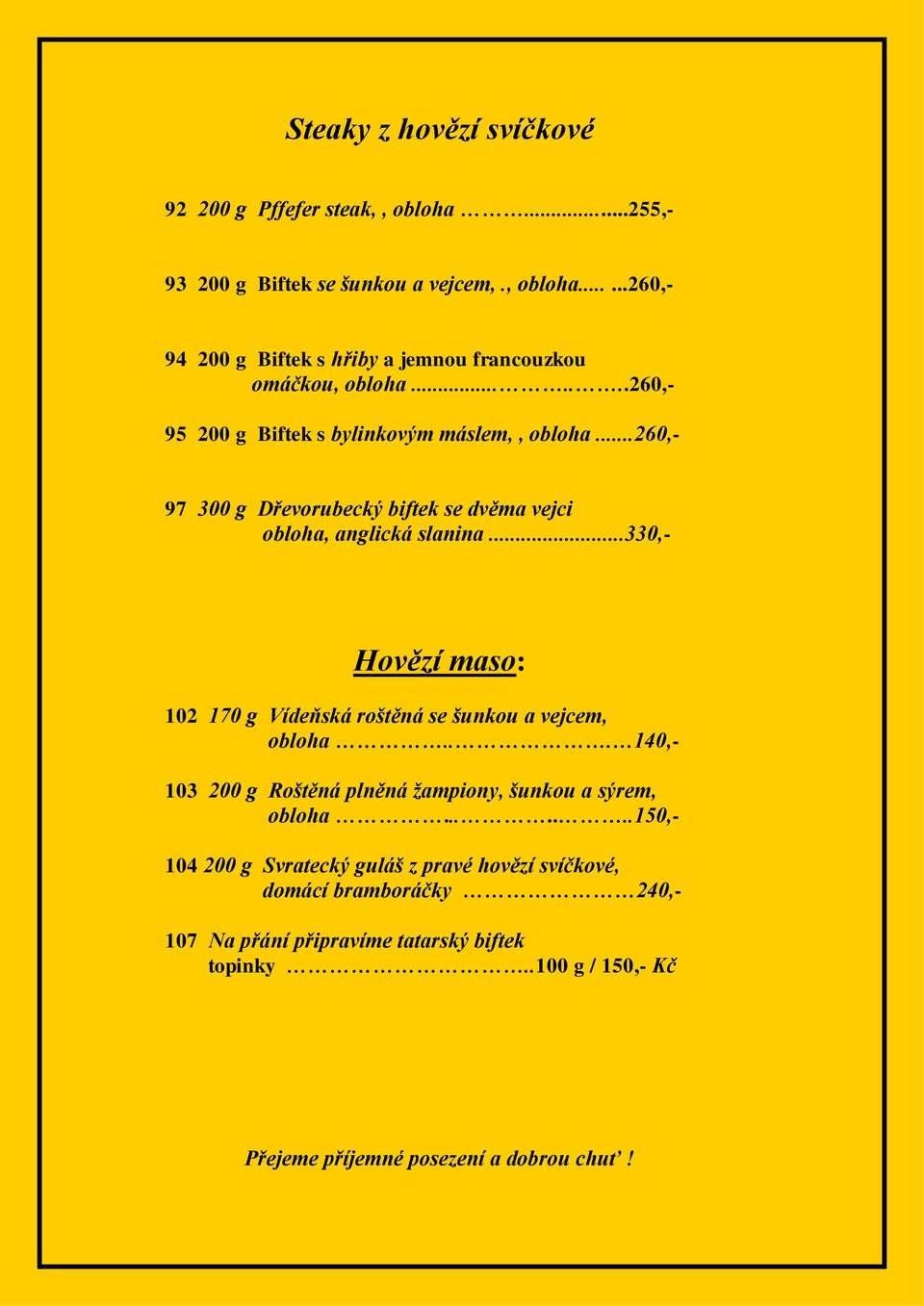 ..330,- Hovězí maso: 102 170 g Vídeňská roštěná se šunkou a vejcem, obloha... 140,- 103 200 g Roštěná plněná žampiony, šunkou a sýrem, obloha.