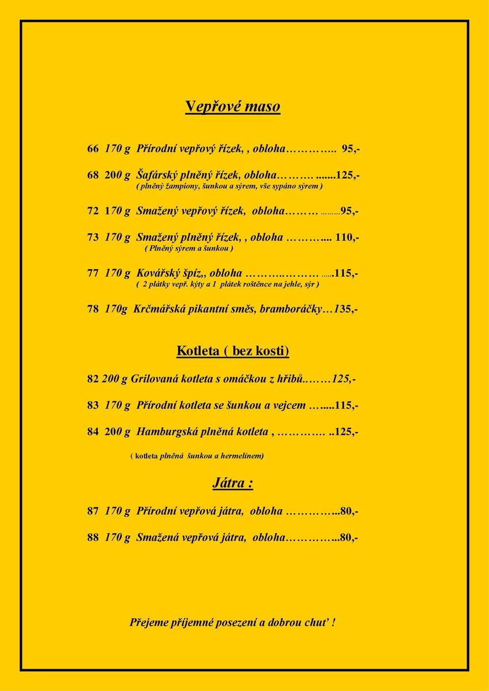 .. 110,- ( Plněný sýrem a šunkou ) 77 170 g Kovářský špíz,, obloha.....115,- ( 2 plátky vepř.