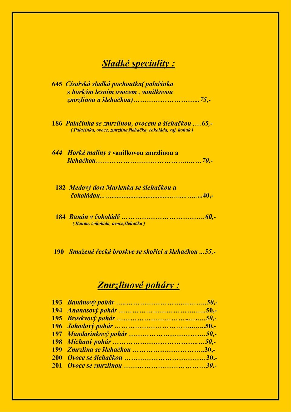 ...........40,- 184 Banán v čokoládě.60,- ( Banán, čokoláda, ovoce,šlehačka ) 190 Smažené řecké broskve se skořicí a šlehačkou...55,- Zmrzlinové poháry : 193 Banánový pohár.