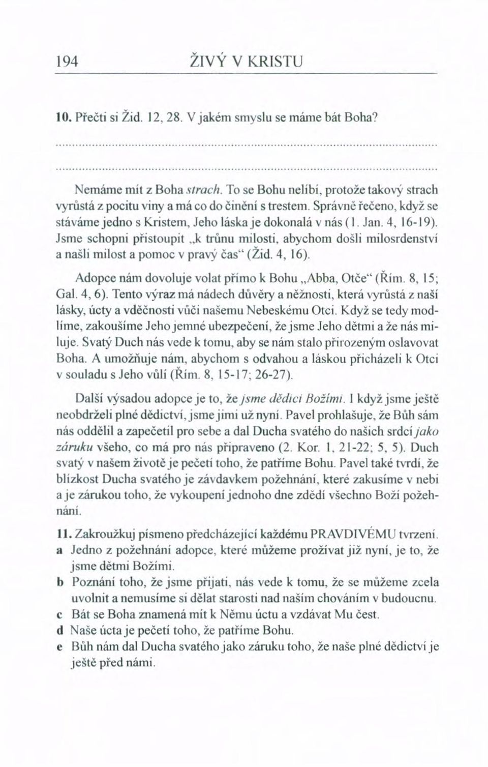 Jsme schopni přistoupit "k trůnu milosti, abychom došli milosrdenství a našli milost a pomoc v pravý čas" (Žid. 4, 16). Adopce nám dovoluje volat přímo k Bohu.Abba, Otče" (Řím. 8, IS; Gal. 4,6).