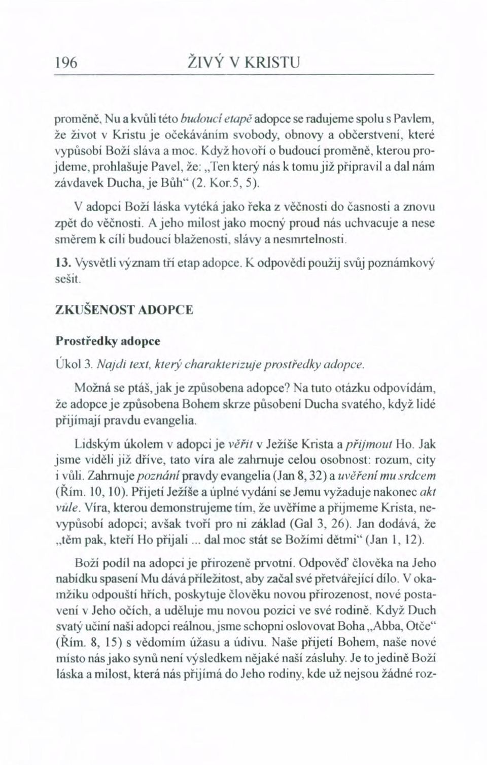 V adopci Boží láska vytéká jako řeka z věčnosti do časnosti a znovu zpět do věčnosti. Ajeho milost jako mocný proud nás uchvacuje a nese směrem k cíli budoucí blaženosti, slávy a nesmrtelnosti. 13.
