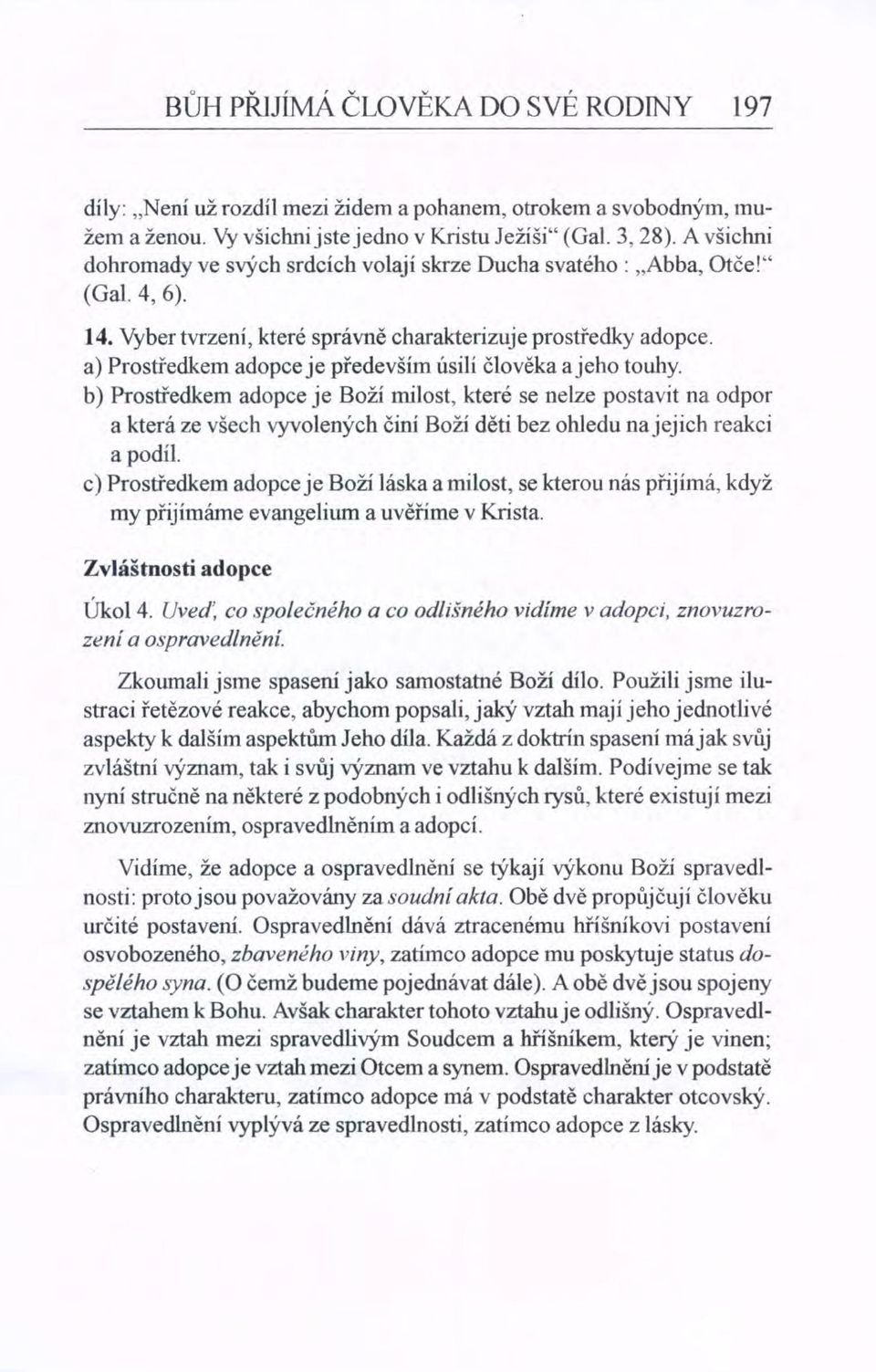 a) Prostředkem adopce je především úsilí člověka ajeho touhy.