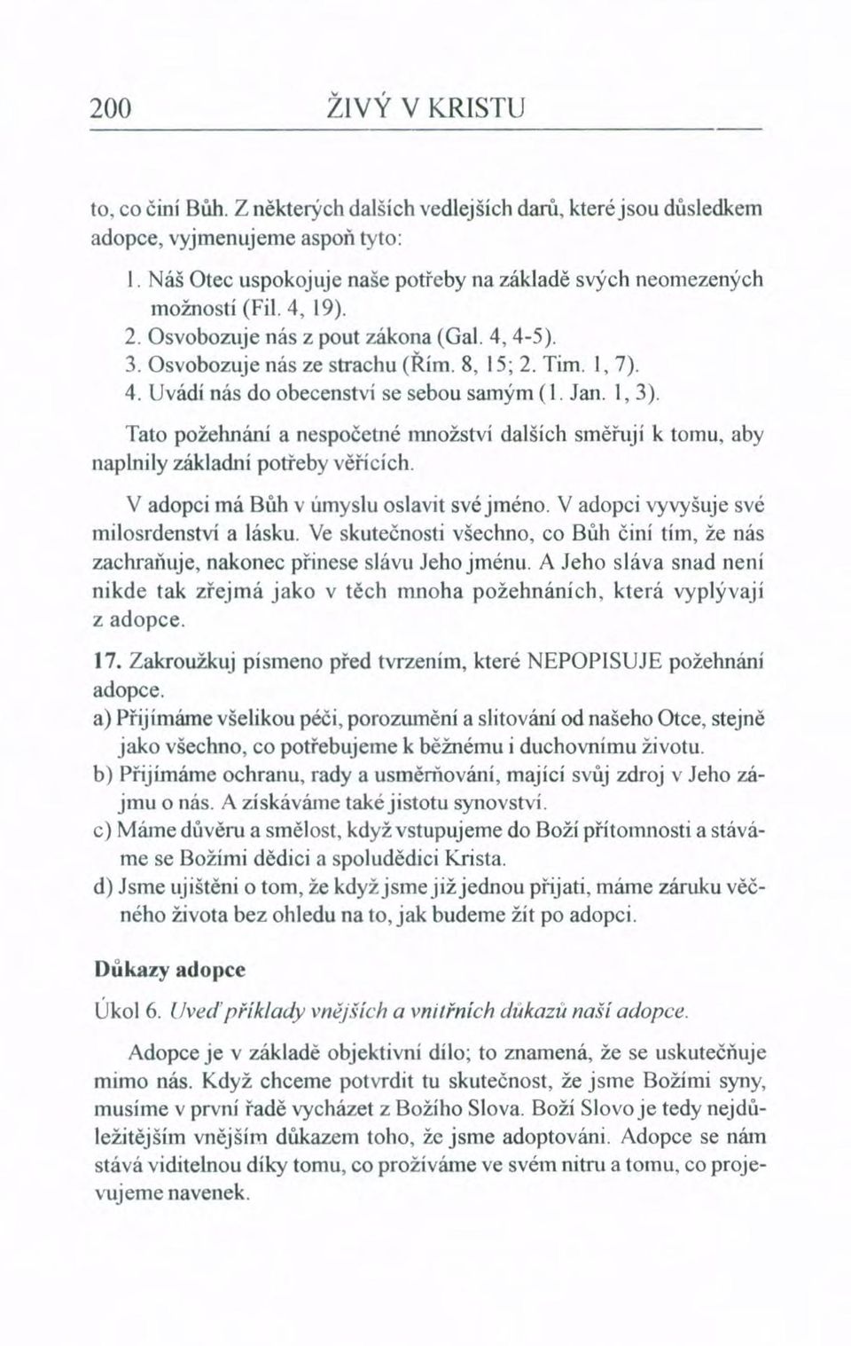 Jan. 1,3). Tato požehnání a nespočetné množství dalších směřují k tomu, aby naplnily základní potřeby věncích. V adopci má Bůh v úmyslu oslavit své jméno. V adopci vyvyšuje své milosrdenstvi a lásku.
