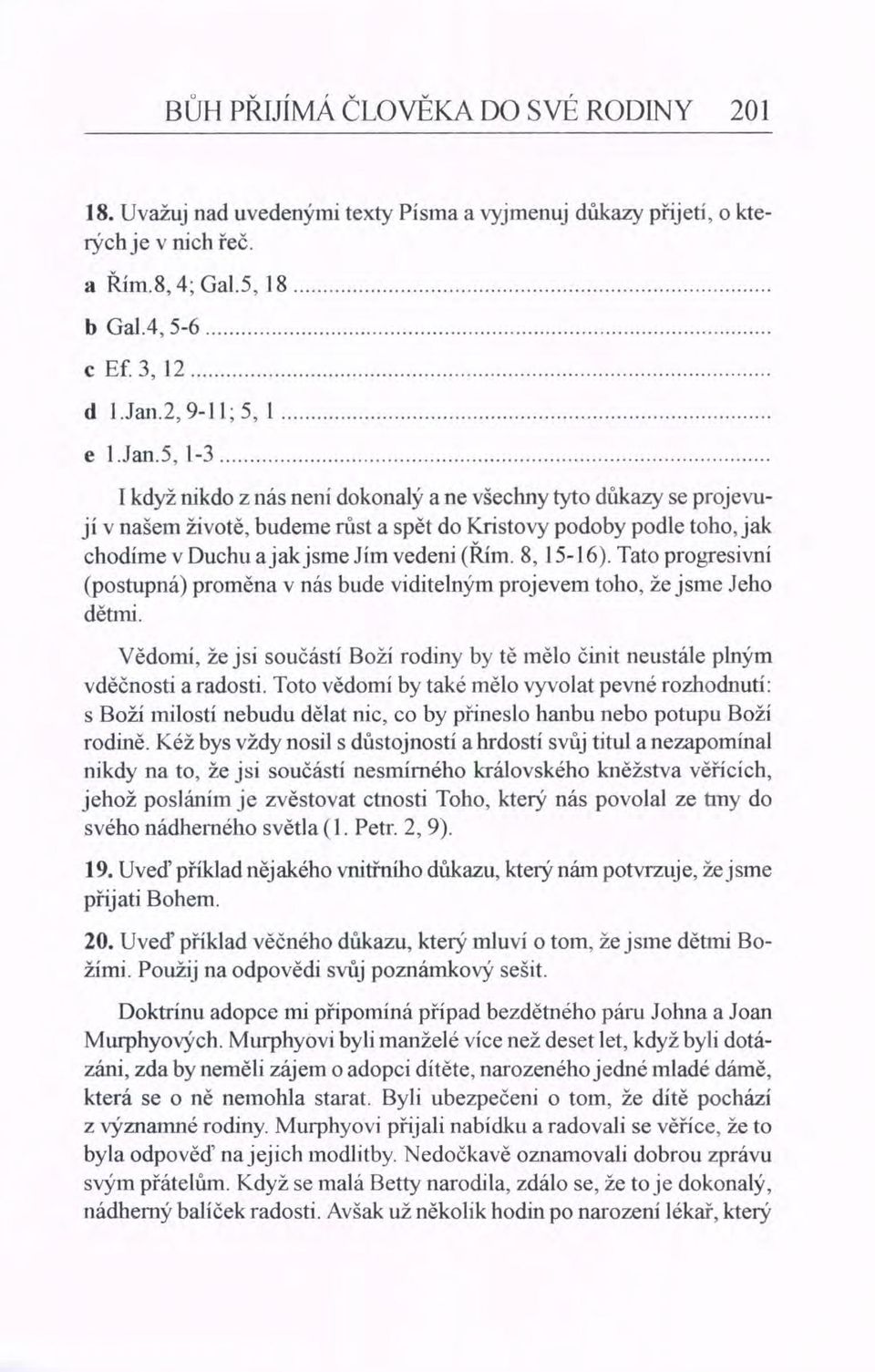 8, 15-16). Tato progresivní (postupná) proměna v nás bude viditelným projevem toho, že jsme Jeho dětmi. Vědomí, že jsi součástí Boží rodiny by tě mělo činit neustále plným vděčnosti a radosti.