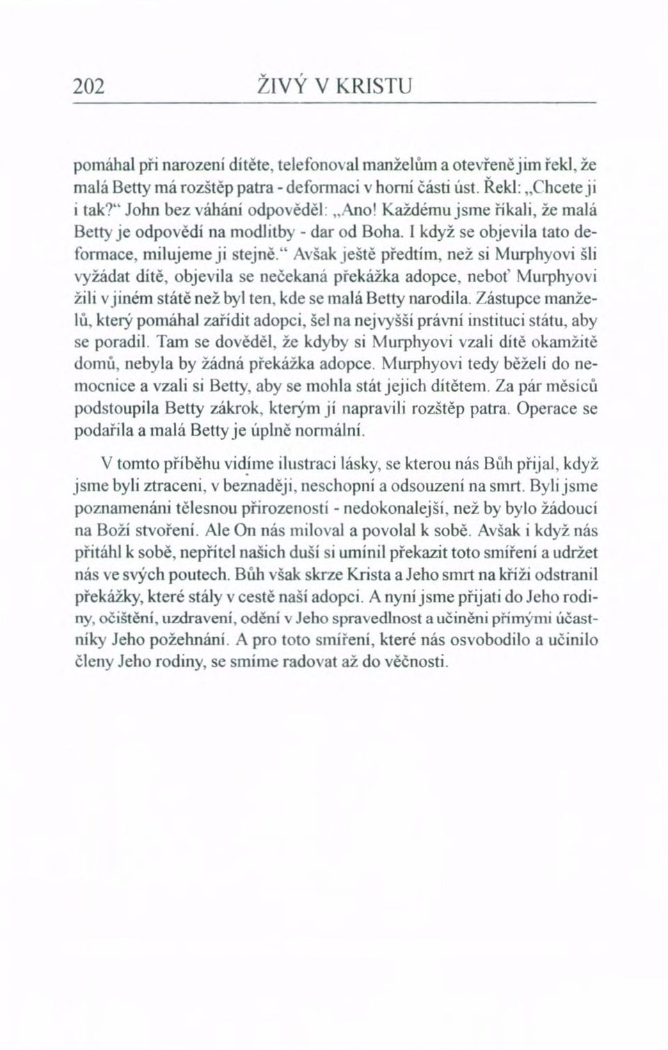 " Avšak ještě předtím, než si Murphyovi šli vyžádat dítě, objevila se nečekaná překážka adopce, neboť Murphyovi žili vjiném státě než byl ten, kde se malá Betty narodila.