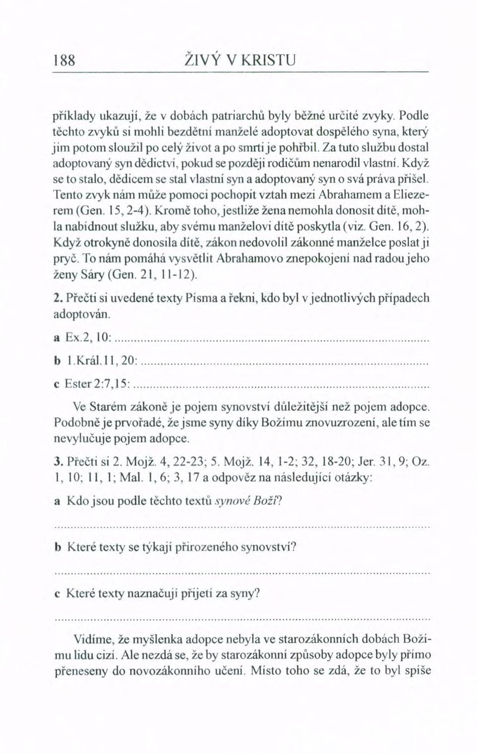 Za tuto službu dostal adoptovaný syn dědictví, pokud se později rodičům nenarodil vlastní. Když se to stalo, dědicem se stal vlastní syn a adoptovaný syn o svá práva příšel.