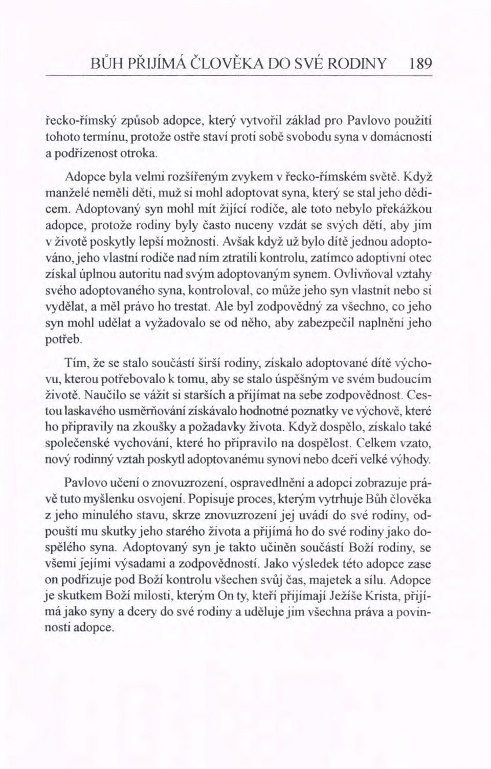 Adoptovaný syn mohl mít žijící rodiče, ale toto nebylo překážkou adopce, protože rodiny byly často nuceny vzdát se svých dětí, aby jim v životě poskytly lepší možnosti.
