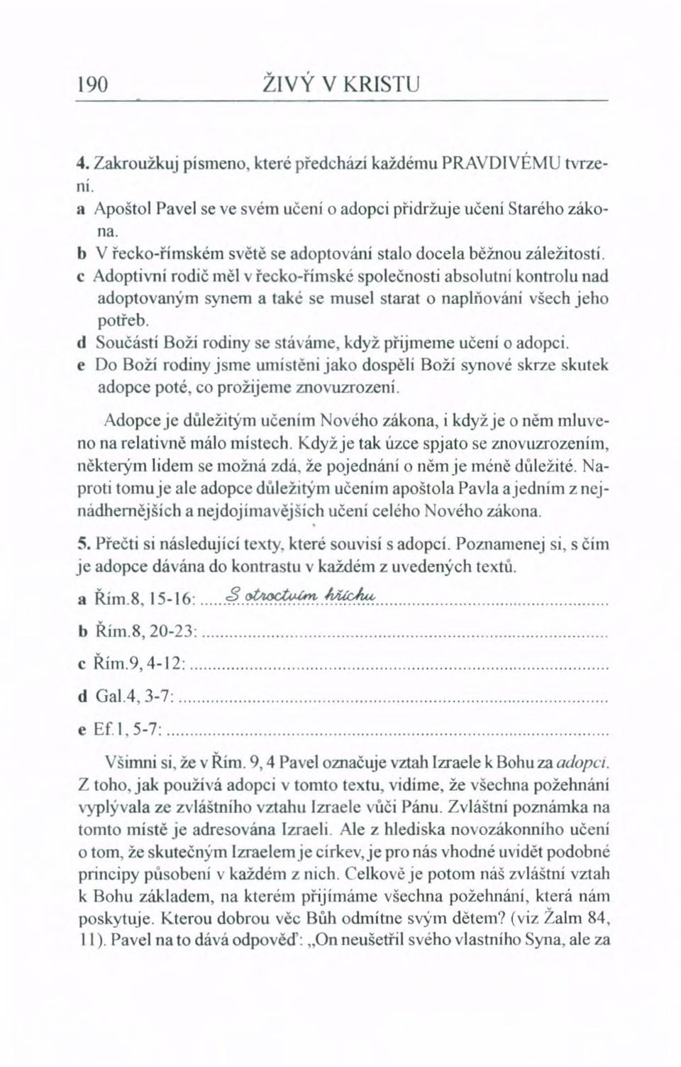 c Adoptivní rodič měl v řecko-římské společnosti absolutní kontrolu nad adoptovaným synem a také se musel starat o naplňování všech jeho potřeb.