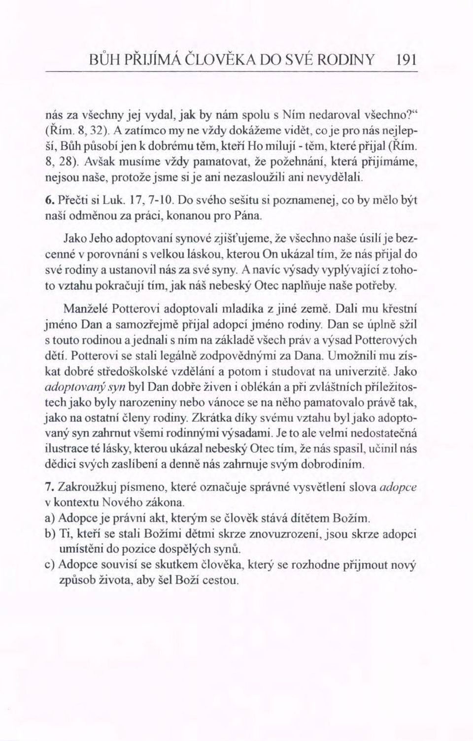 Avšak musíme vždy pamatovat, že požehnání, která přijímáme, nejsou naše, protože jsme sije ani nezasloužili ani nevydělali. 6. Přečti si Luk. 17, 7-10.
