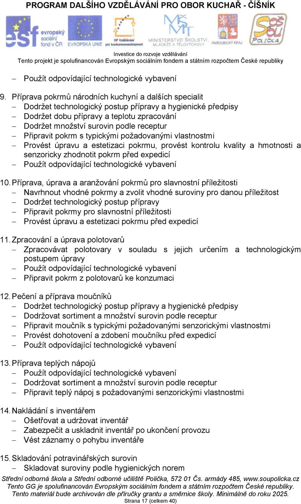 Připravit pokrm s typickými požadovanými vlastnostmi Provést úpravu a estetizaci pokrmu, provést kontrolu kvality a hmotnosti a senzoricky zhodnotit pokrm před expedicí Použít odpovídající