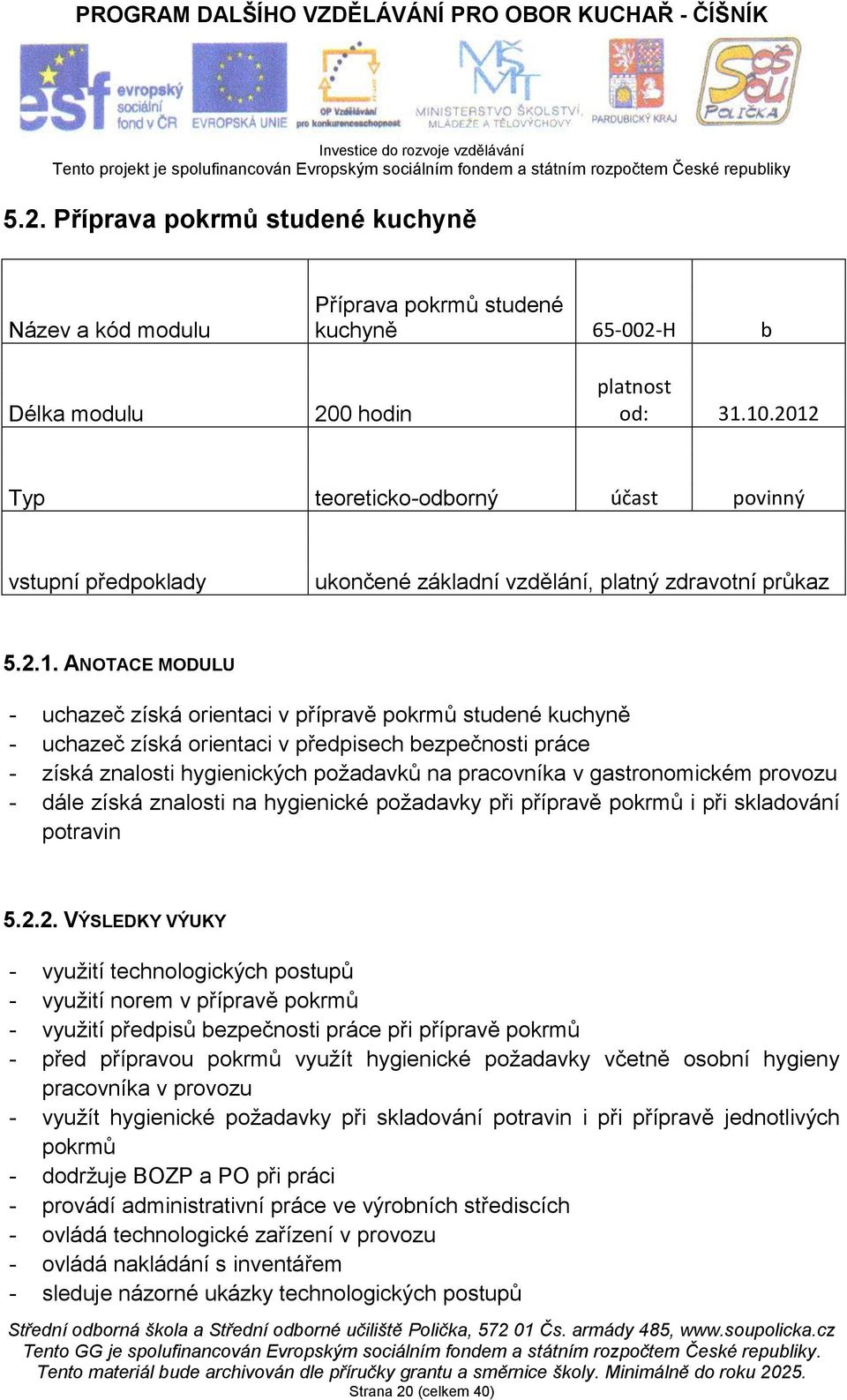 uchazeč získá orientaci v předpisech bezpečnosti práce - získá znalosti hygienických požadavků na pracovníka v gastronomickém provozu - dále získá znalosti na hygienické požadavky při přípravě pokrmů