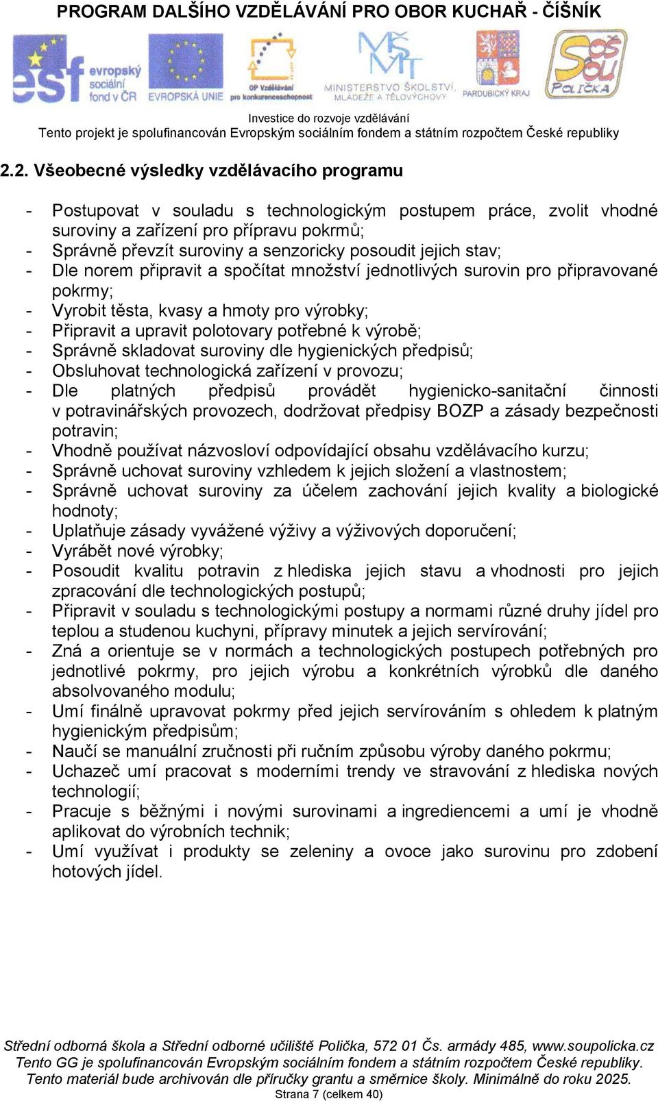 výrobě; - Správně skladovat suroviny dle hygienických předpisů; - Obsluhovat technologická zařízení v provozu; - Dle platných předpisů provádět hygienicko-sanitační činnosti v potravinářských