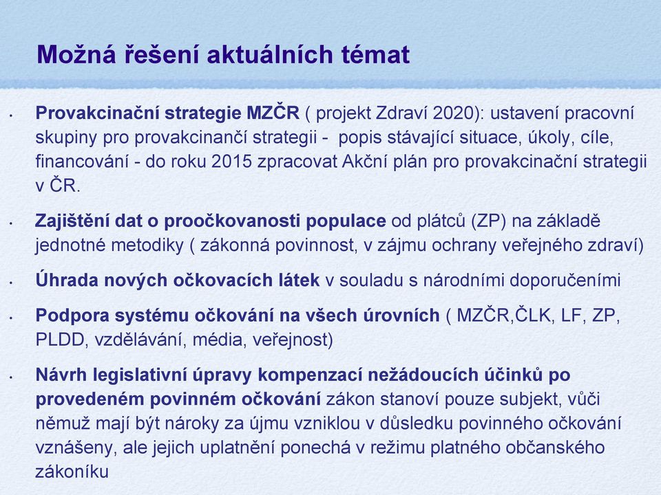 Zajištění dat o proočkovanosti populace od plátců (ZP) na základě jednotné metodiky ( zákonná povinnost, v zájmu ochrany veřejného zdraví) Úhrada nových očkovacích látek v souladu s národními