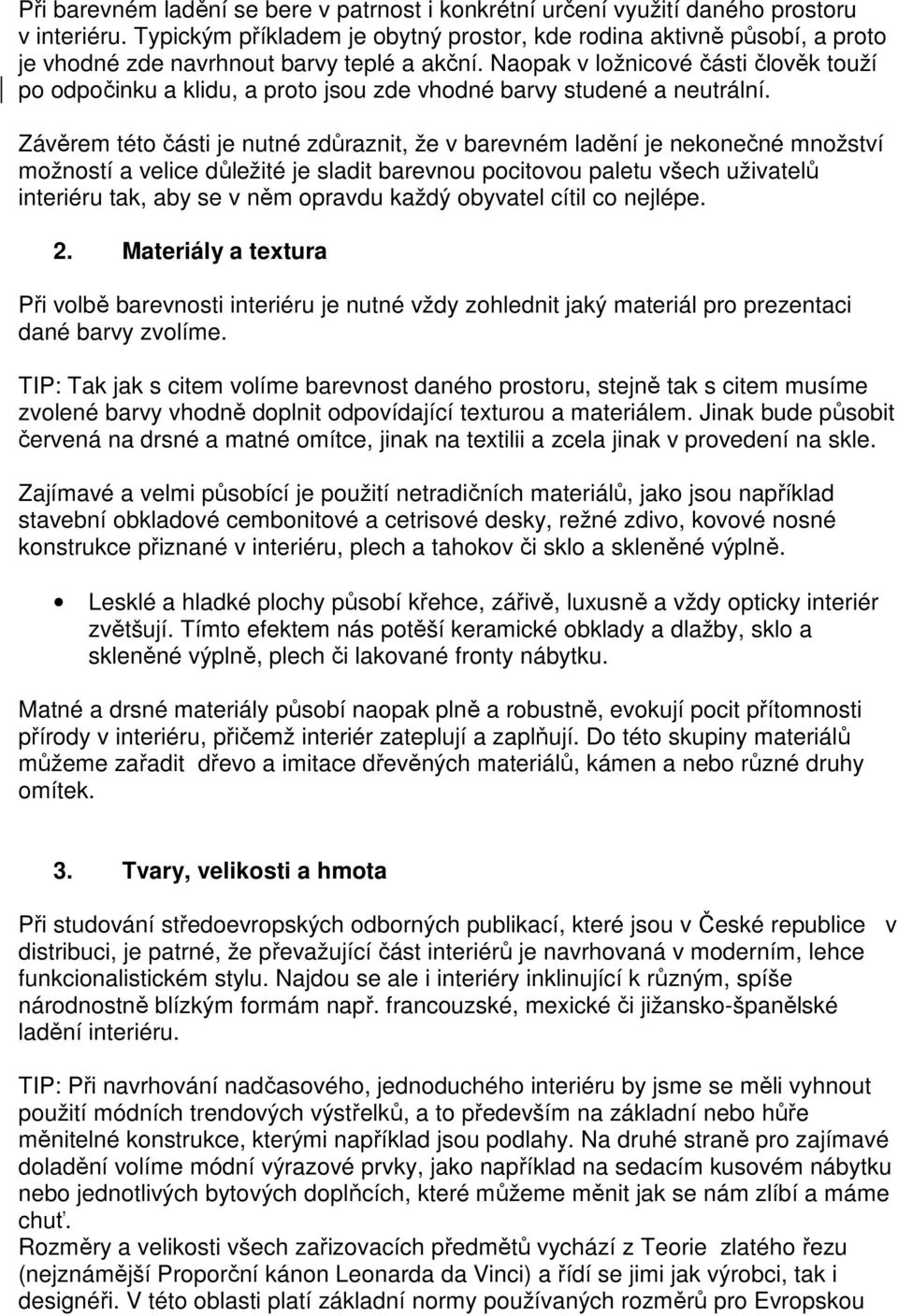 Naopak v ložnicové části člověk touží po odpočinku a klidu, a proto jsou zde vhodné barvy studené a neutrální.