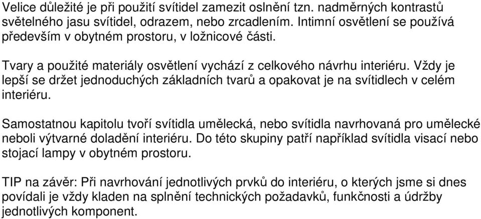 Vždy je lepší se držet jednoduchých základních tvarů a opakovat je na svítidlech v celém interiéru.