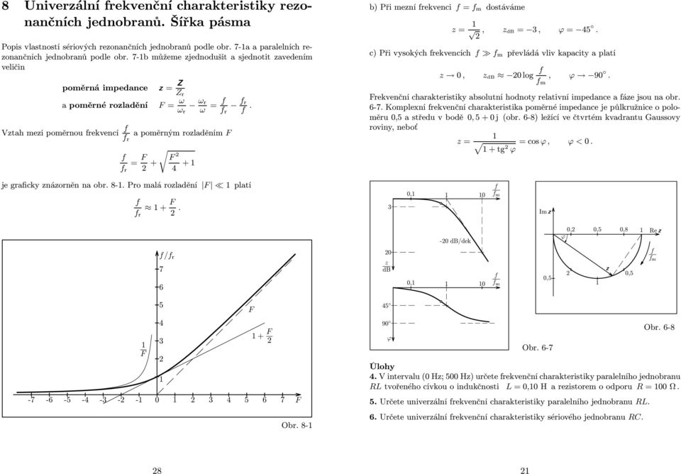 dostáváme z, z db, 45 c) Při vysokých rekvencích m převládá vliv kapacity a platí z 0, z db 0 log, 90 m Frekvenční charakteristiky absolutní hodnoty relativní impedance a áze jsou na obr 6-7