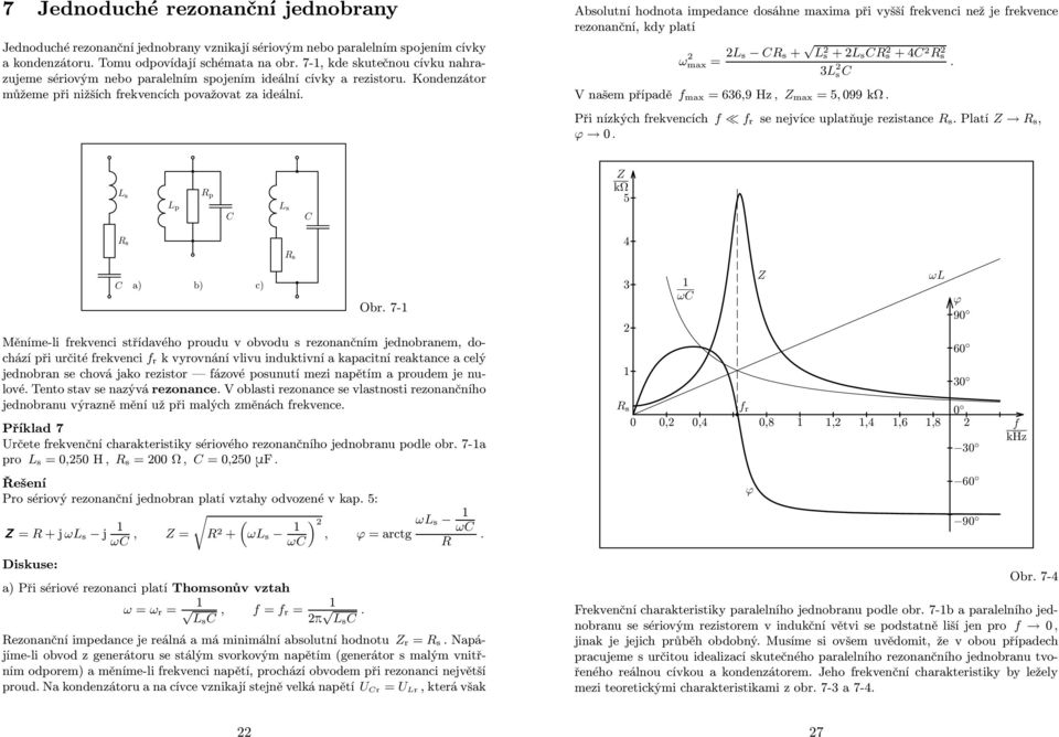 rezonanční, kdy platí ωmax s s + s + ss +4 s s V našem případě max 66,9 Hz, max 5, 099 kω Při nízkých rekvencích r se nejvíce uplatňuje rezistance splatí s, 0 s p p s kω 5 s a) b) c) s Obr 7-
