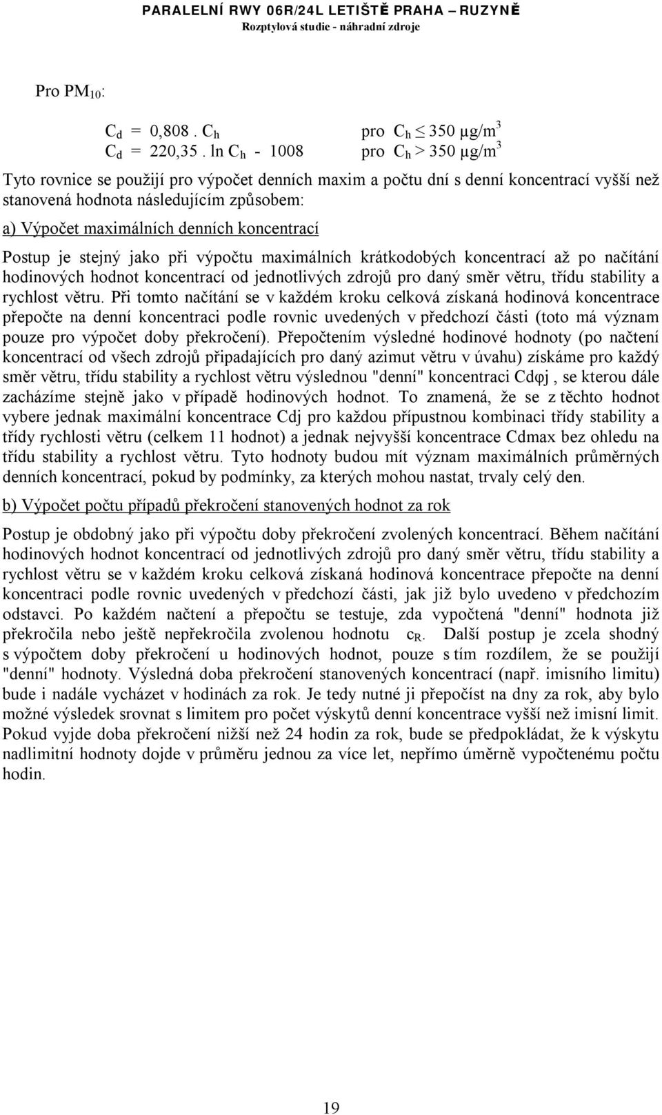 koncentrací Postup je stejný jako při výpočtu maximálních krátkodobých koncentrací až po načítání hodinových hodnot koncentrací od jednotlivých zdrojů pro daný směr větru, třídu stability a rychlost