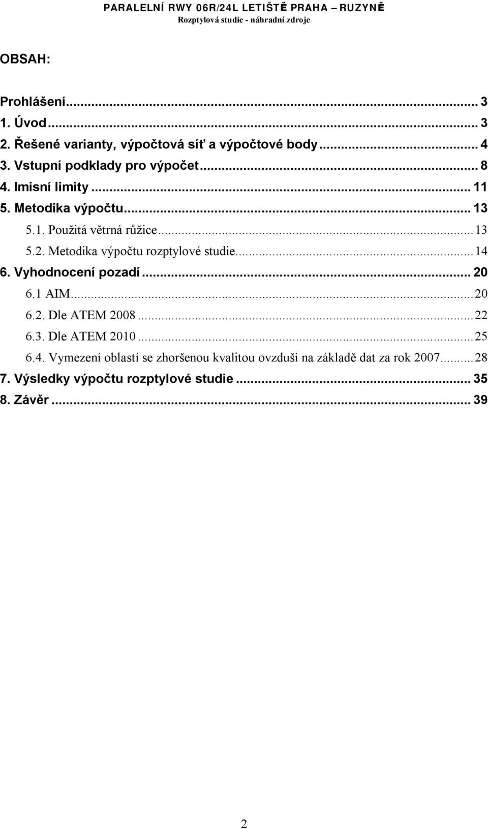 Metodika výpočtu rozptylové studie...14 6. Vyhodnocení pozadí...20 6.1 AIM...20 6.2. Dle ATEM 2008...22 6.3.