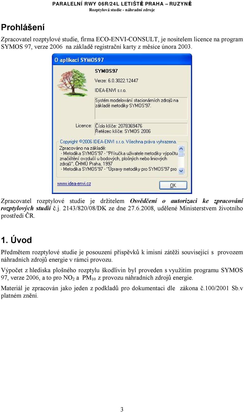 Úvod Předmětem rozptylové studie je posouzení příspěvků k imisní zátěži související s provozem náhradních zdrojů energie v rámci provozu.