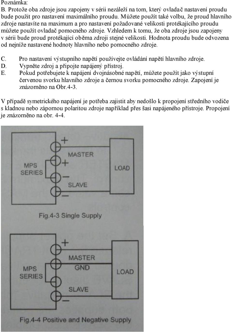 Vzhledem k tomu, že oba zdroje jsou zapojeny v sérii bude proud protékající oběma zdroji stejné velikosti. Hodnota proudu bude odvozena od nejníže nastavené hodnoty hlavního nebo pomocného zdroje. C.