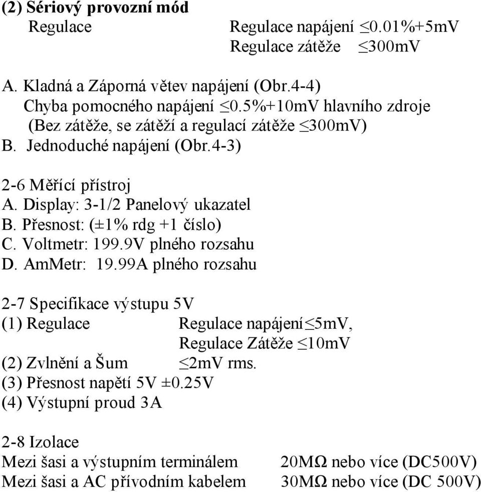 Přesnost: (±1% rdg +1 číslo) C. Voltmetr: 199.9V plného rozsahu D. AmMetr: 19.