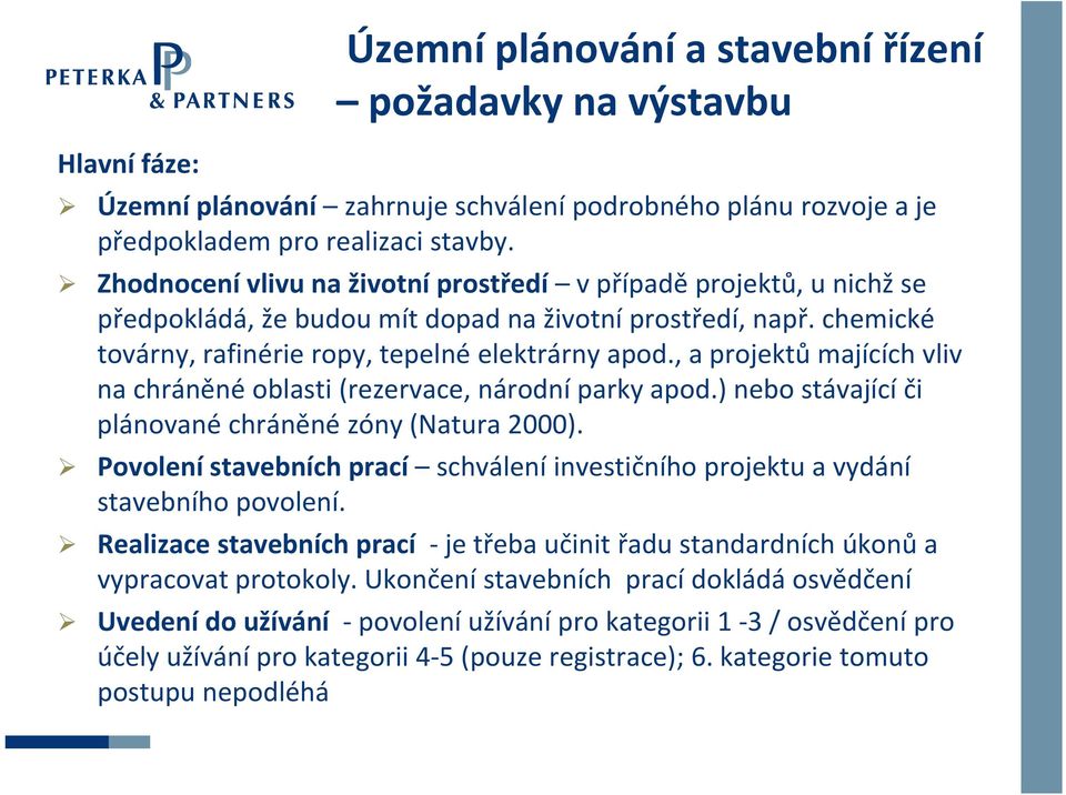 , a projektů majících vliv na chráněné oblasti (rezervace, národní parky apod.) nebo stávající či plánované chráněné zóny (Natura 2000).