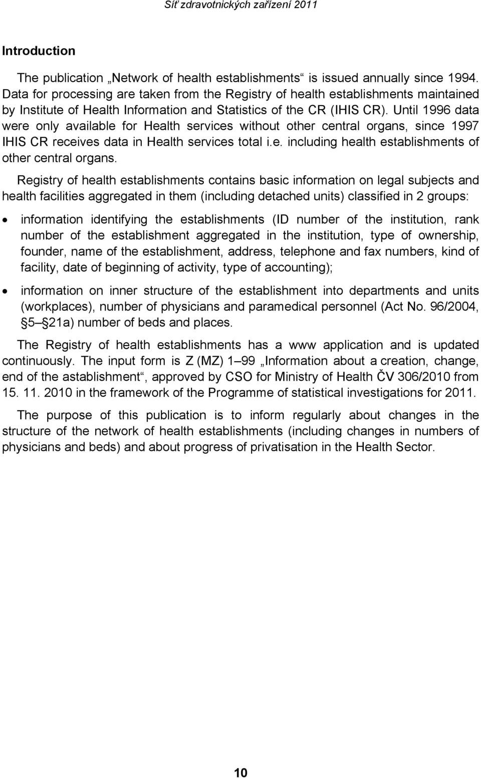 Until 1996 data were only available for Health services without other central organs, since 1997 IHIS CR receives data in Health services total i.e. including health establishments of other central organs.