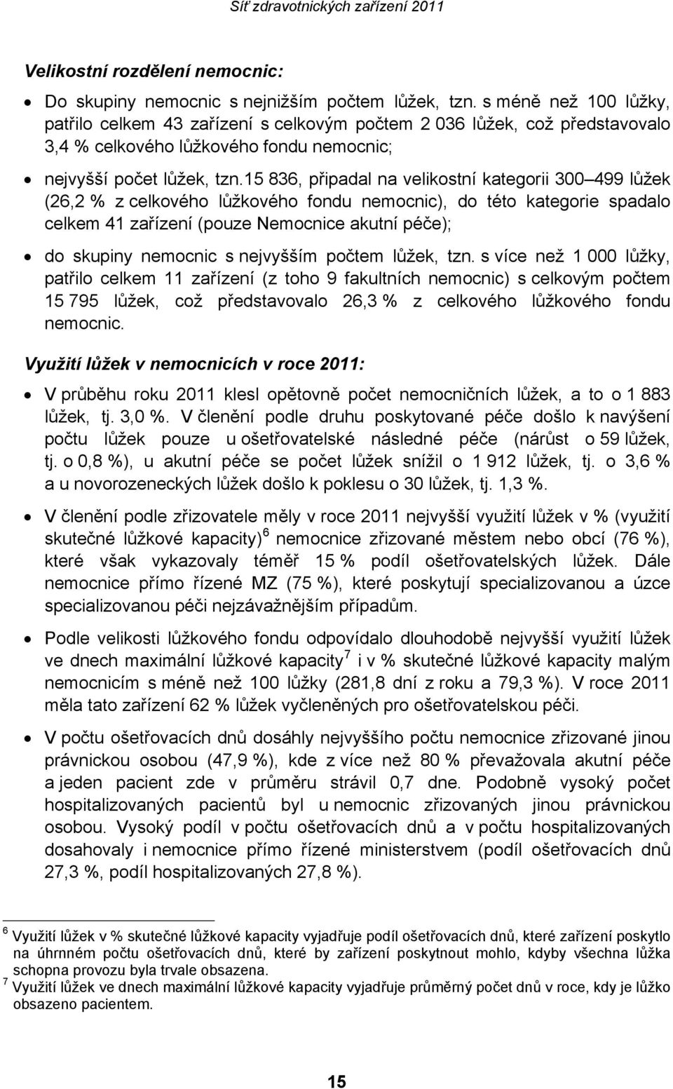 15 836, připadal na velikostní kategorii 300 499 lůžek (26,2 % z celkového lůžkového fondu nemocnic), do této kategorie spadalo celkem 41 zařízení (pouze Nemocnice akutní péče); do skupiny nemocnic s