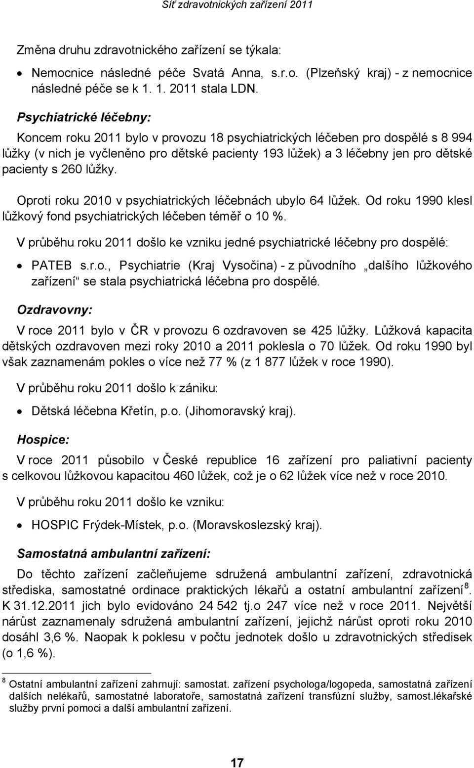 260 lůžky. Oproti roku 2010 v psychiatrických léčebnách ubylo 64 lůžek. Od roku 1990 klesl lůžkový fond psychiatrických léčeben téměř o 10 %.