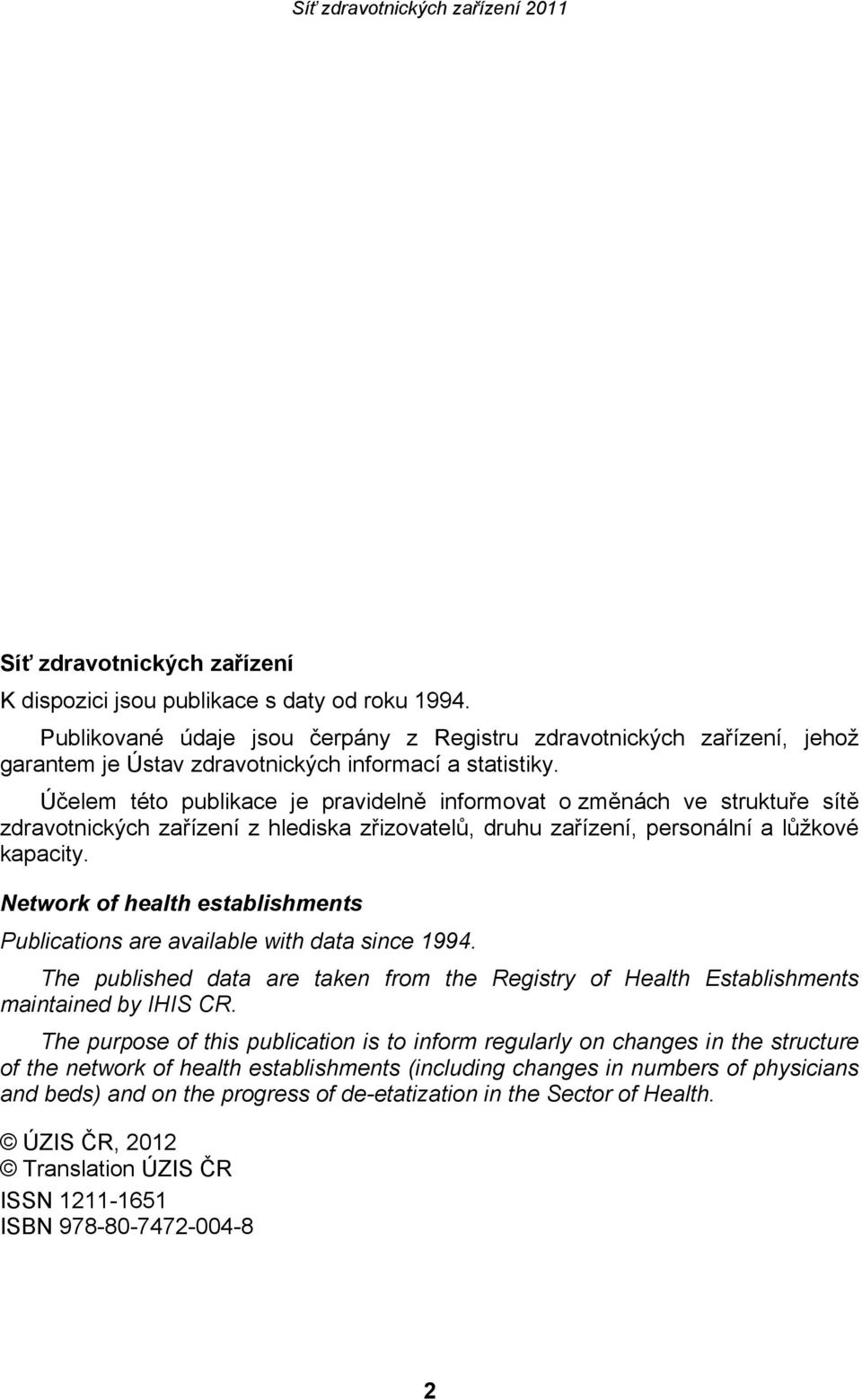 Účelem této publikace je pravidelně informovat o změnách ve struktuře sítě zdravotnických zařízení z hlediska zřizovatelů, druhu zařízení, personální a lůžkové kapacity.