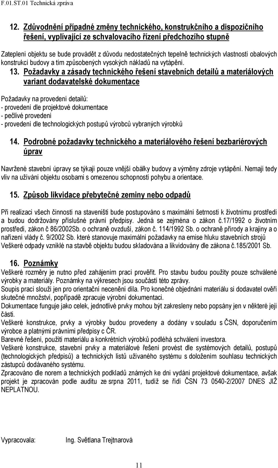 Požadavky a zásady technického řešení stavebních detailů a materiálových variant dodavatelské dokumentace Požadavky na provedení detailů: - provedení dle projektové dokumentace - pečlivé provedení -