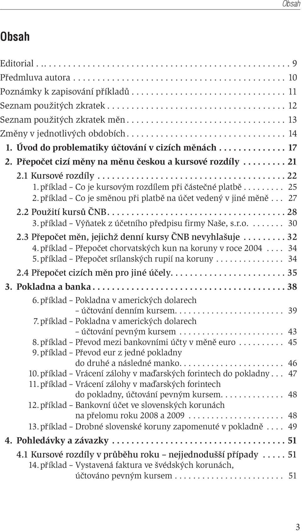 Úvod do problematiky účtování v cizích měnách.............. 17 2. Přepočet cizí měny na měnu českou a kursové rozdíly......... 21 2.1 Kursové rozdíly....................................... 22 1.