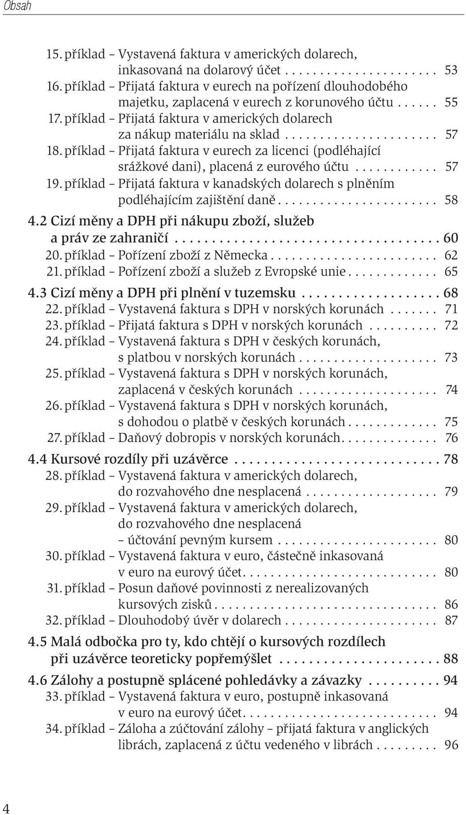 příklad Přijatá faktura v eurech za licenci (podléhající srážkové dani), placená z eurového účtu............ 57 19. příklad Přijatá faktura v kanadských dolarech s plněním podléhajícím zajištění daně.