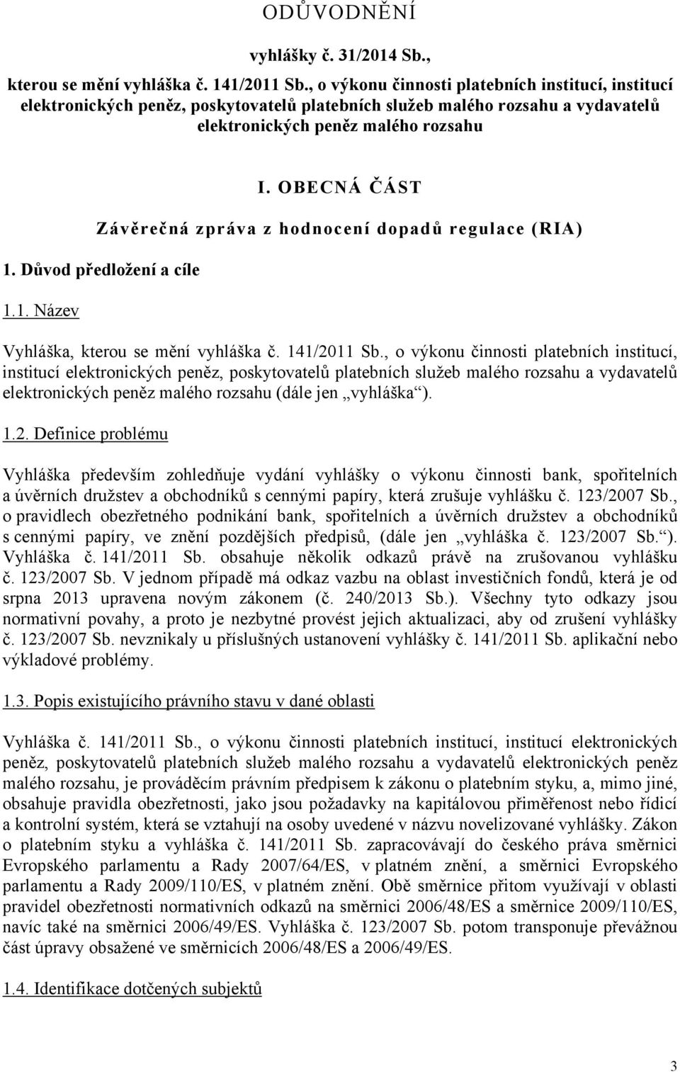 OBECNÁ ČÁST Závěrečná zpráva z hodnocení dopadů regulace (RIA) 1. Důvod předložení a cíle 1.1. Název Vyhláška, kterou se mění vyhláška č. 141/2011 Sb.