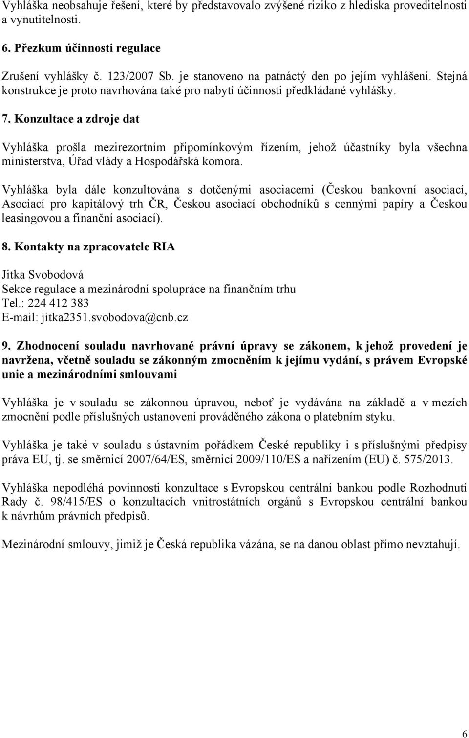 Konzultace a zdroje dat Vyhláška prošla mezirezortním připomínkovým řízením, jehož účastníky byla všechna ministerstva, Úřad vlády a Hospodářská komora.