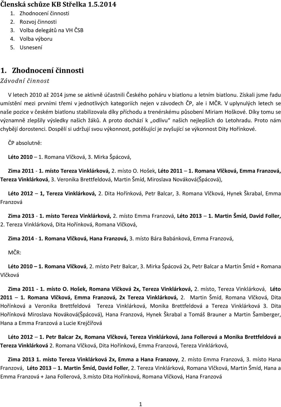Získali jsme řadu umístění mezi prvními třemi v jednotlivých kategoriích nejen v závodech ČP, ale i MČR.