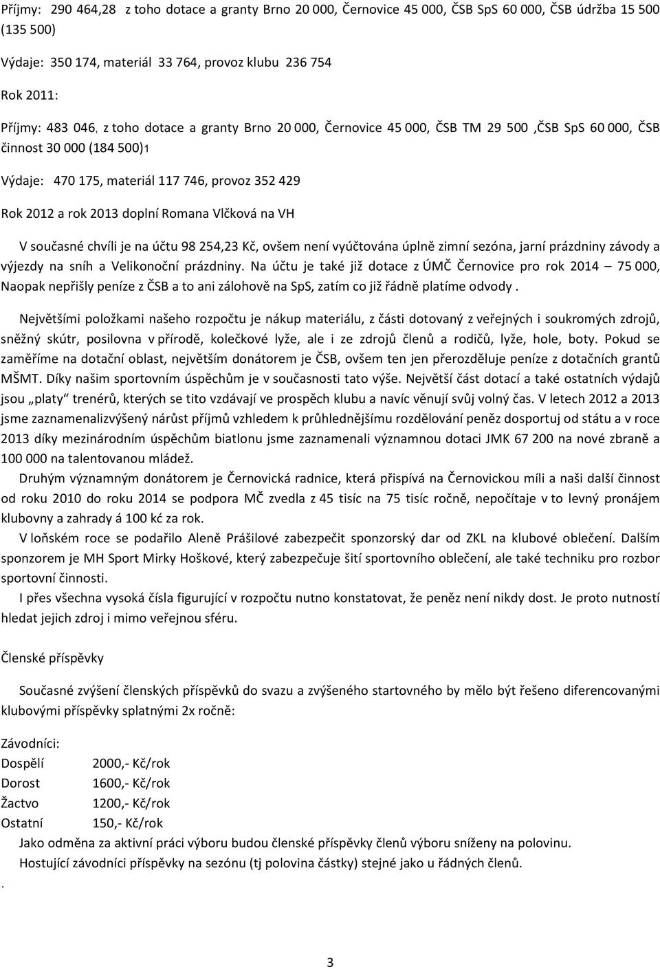 Vlčková na VH V současné chvíli je na účtu 98 254,23 Kč, ovšem není vyúčtována úplně zimní sezóna, jarní prázdniny závody a výjezdy na sníh a Velikonoční prázdniny.